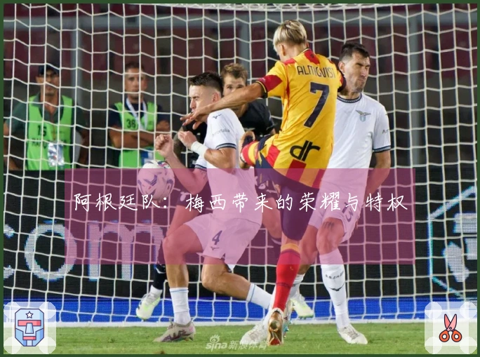 阿根廷队：梅西带来的荣耀与特权