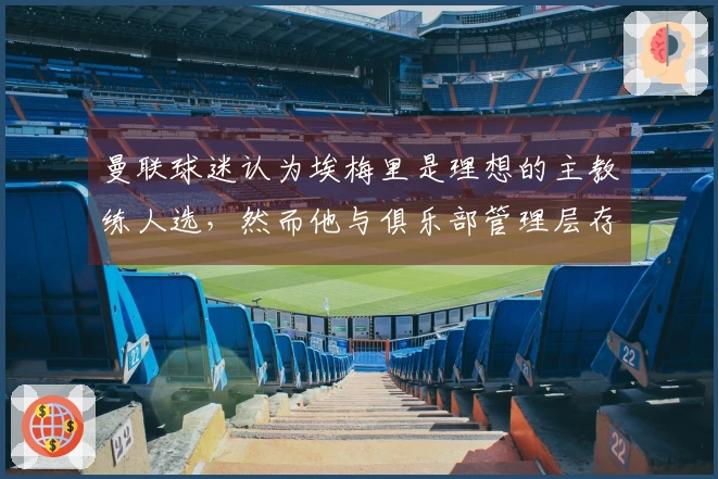 曼联球迷认为埃梅里是理想的主教练人选，然而他与俱乐部管理层存在不和